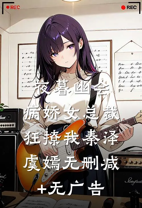 夜暮幽会，病娇女总裁狂撩我秦泽虞嫣无删减+无广告