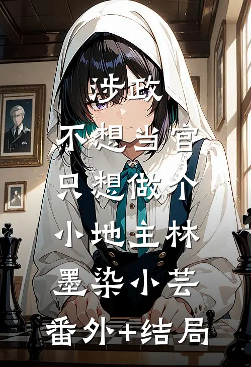 涉政，不想当官，只想做个小地主林墨染小芸:(番外)+(结局)