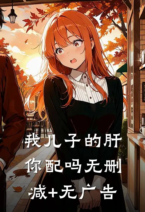 我儿子的肝，你配吗无删减+无广告