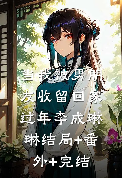 当我被男朋友收留回家过年李成琳琳结局+番外+完结