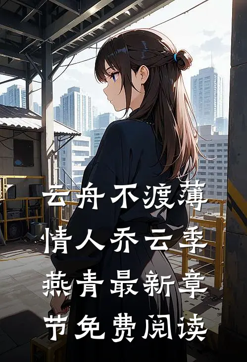 云舟不渡薄情人乔云季燕青最新章节免费阅读
