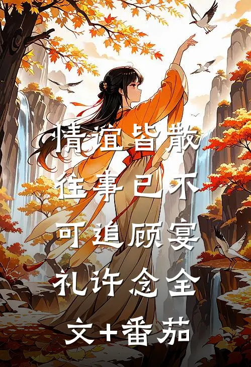 情谊皆散，往事已不可追顾宴礼许念全文+番茄