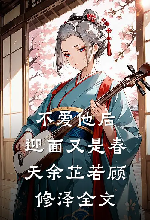 不爱他后，迎面又是春天余芷若顾修泽全文