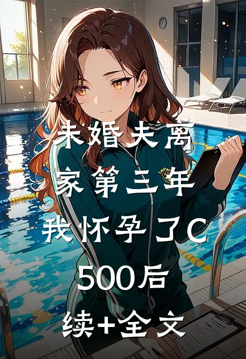 未婚夫离家第三年，我怀孕了C500后续+全文
