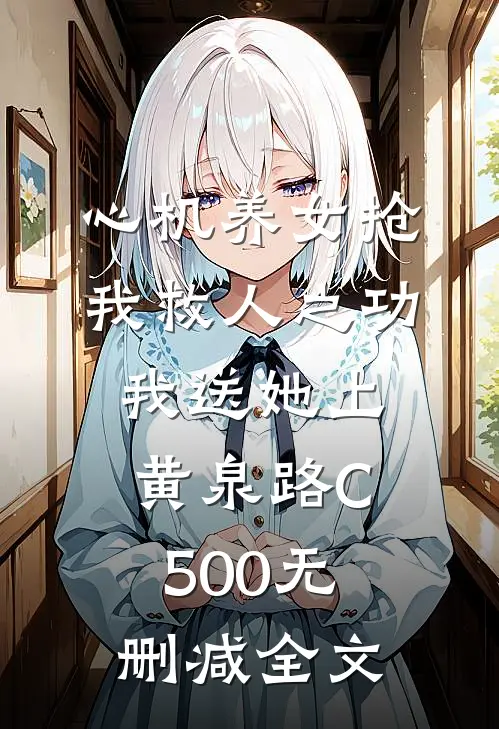 心机养女抢我救人之功，我送她上黄泉路C500无删减全文