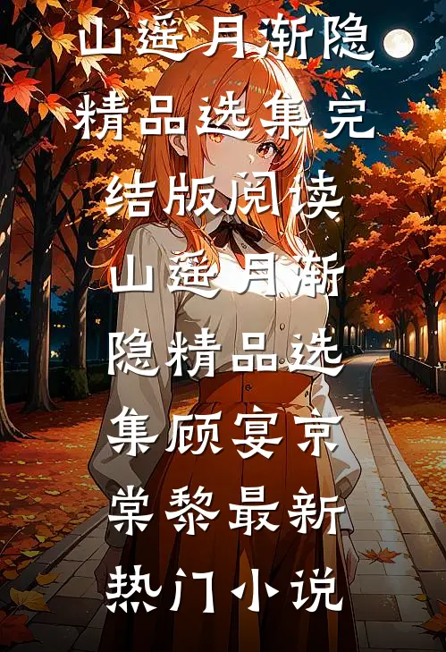 顾宴京棠黎（山遥月渐隐精品选集）完结版阅读_山遥月渐隐精品选集(顾宴京棠黎)最新热门小说