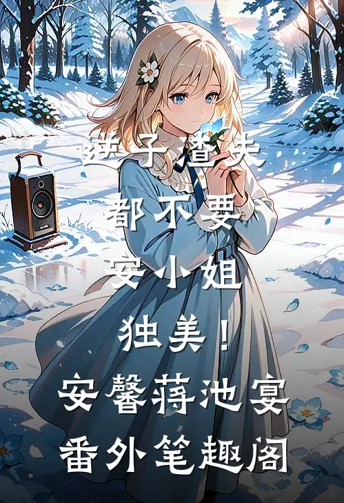 逆子渣夫都不要，安小姐独美！：安馨蒋池宴番外笔趣阁