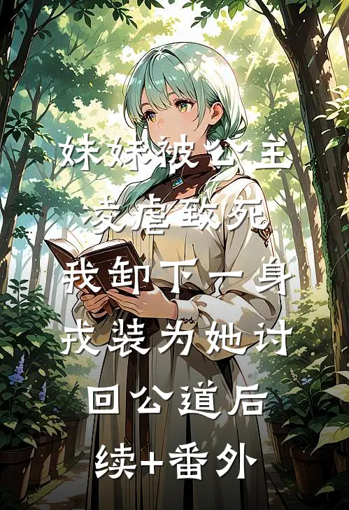 妹妹被公主凌虐致死，我卸下一身戎装为她讨回公道后续+番外