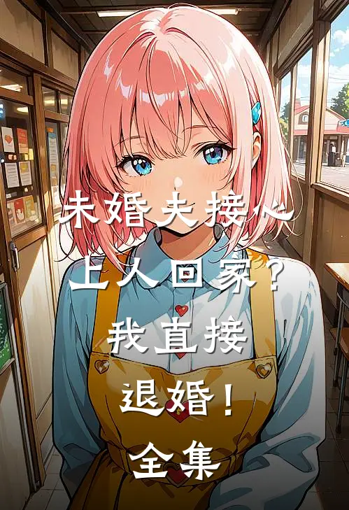 未婚夫接心上人回家？我直接退婚！全集