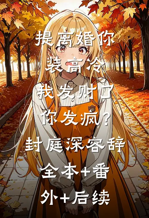 提离婚你装高冷，我发财了你发疯？封庭深容辞:全本+番外+后续