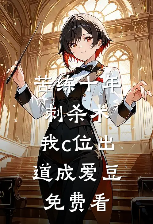 苦练十年刺杀术，我c位出道成爱豆免费看
