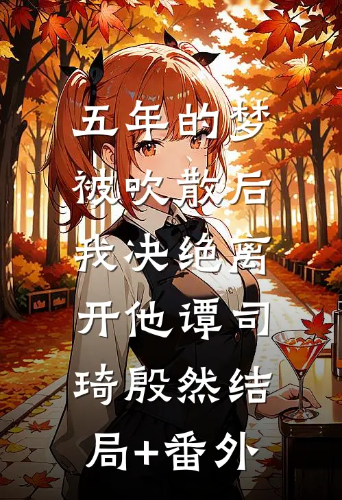 五年的梦被吹散后，我决绝离开他谭司琦殷然结局+番外