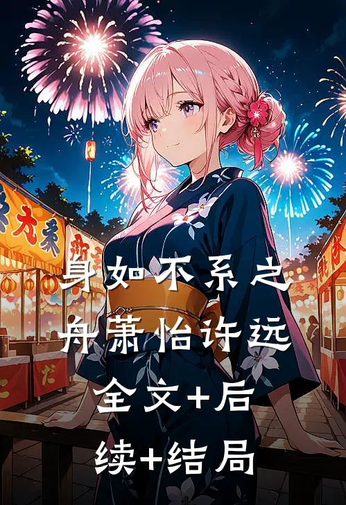 身如不系之舟萧怡许远:全文+后续+结局