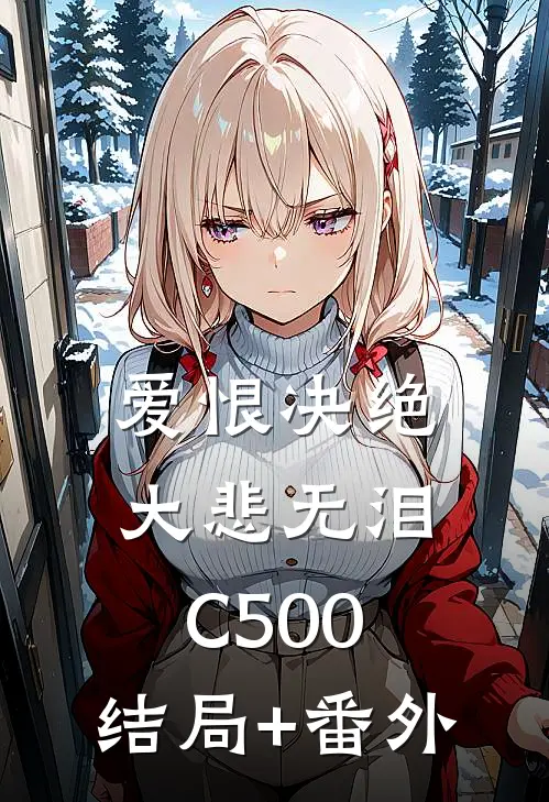 爱恨决绝，大悲无泪C500:结局+番外