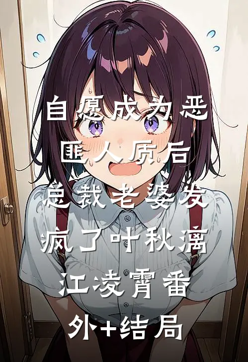 自愿成为恶匪人质后，总裁老婆发疯了叶秋漓江凌霄(番外)+(结局)