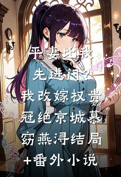 平妻比我先进门？我改嫁权贵冠绝京城慕窈燕浔结局+番外小说