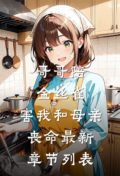 哥哥陪金丝雀，害我和母亲丧命最新章节列表