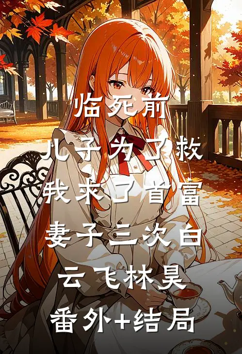 临死前，儿子为了救我求了首富妻子三次白云飞林昊:(番外)+(结局)