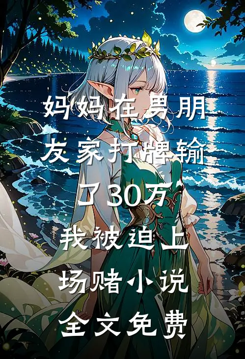 妈妈在男朋友家打牌输了30万，我被迫上场赌小说全文免费