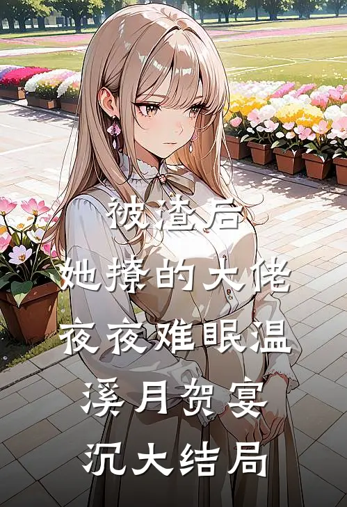 被渣后，她撩的大佬夜夜难眠温溪月贺宴沉大结局