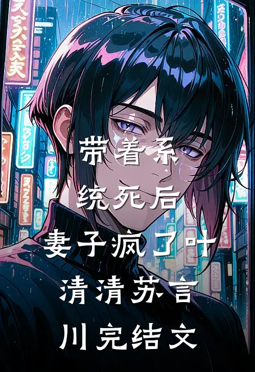 带着系统死后，妻子疯了叶清清苏言川完结文