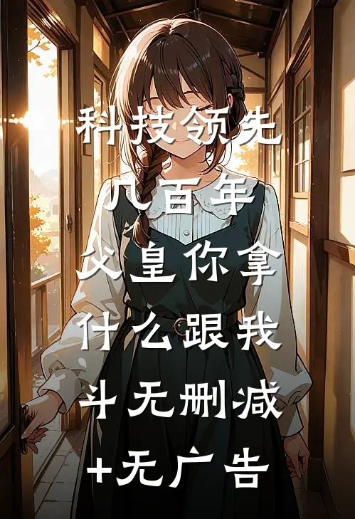 科技领先几百年，父皇你拿什么跟我斗无删减+无广告