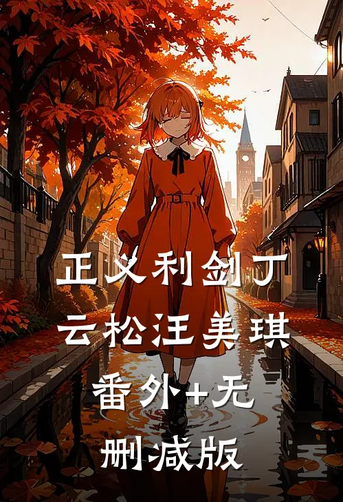 正义利剑丁云松汪美琪:番外+无删减版