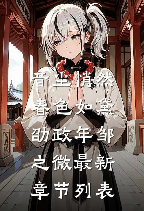 音尘悄然，春色如黛劭政年邹之微最新章节列表
