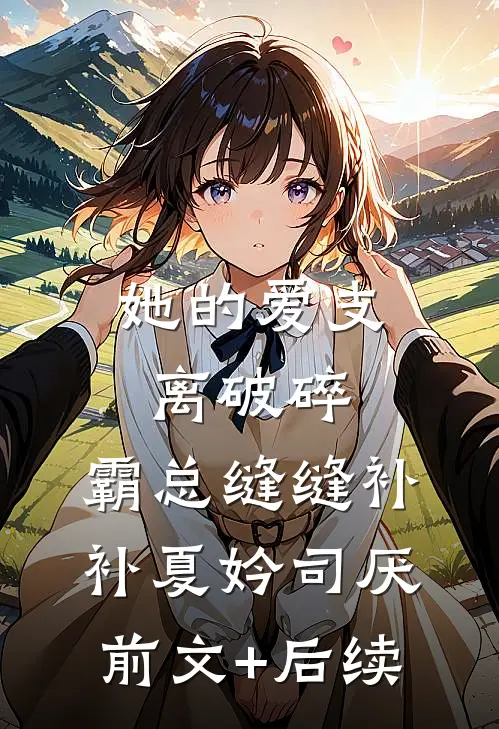 她的爱支离破碎，霸总缝缝补补夏妗司厌前文+后续