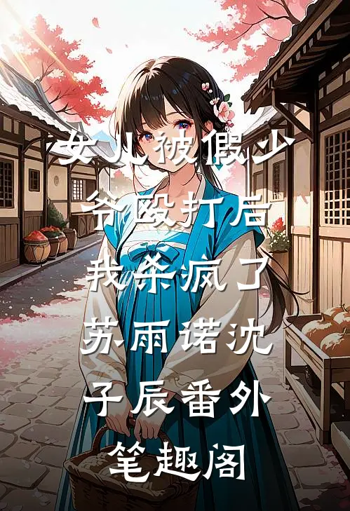 女儿被假少爷殴打后，我杀疯了：苏雨诺沈子辰番外笔趣阁