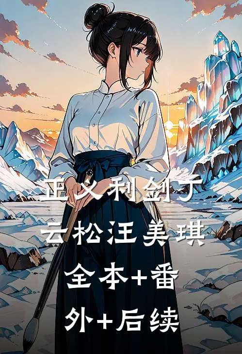 正义利剑丁云松汪美琪:全本+番外+后续