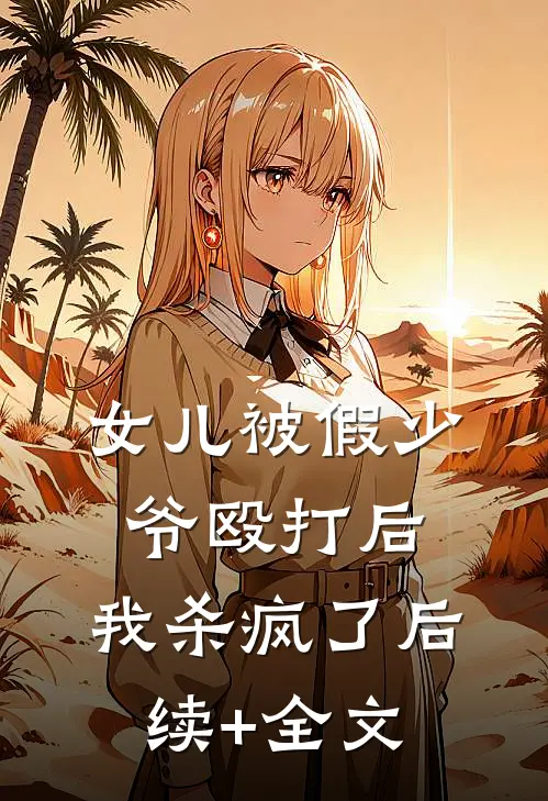 女儿被假少爷殴打后，我杀疯了后续+全文