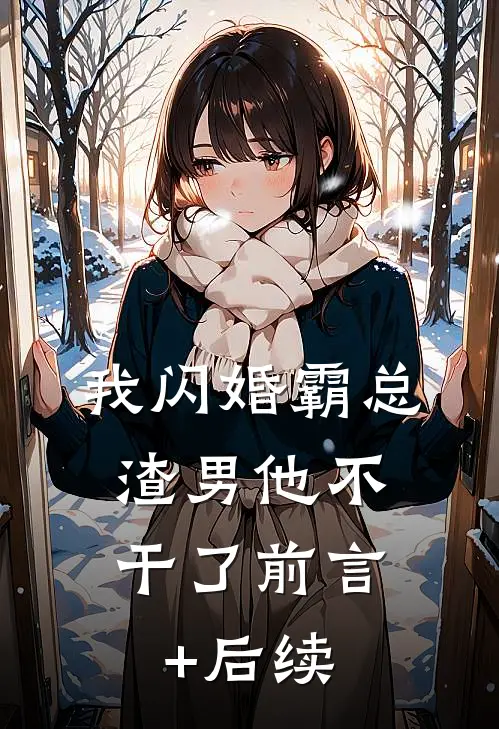 我闪婚霸总，渣男他不干了前言+后续