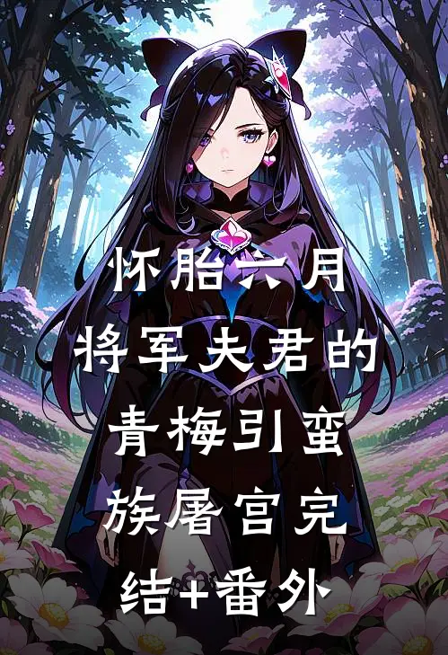 怀胎六月，将军夫君的青梅引蛮族屠宫完结+番外