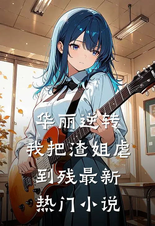 华丽逆转，我把渣姐虐到残最新热门小说
