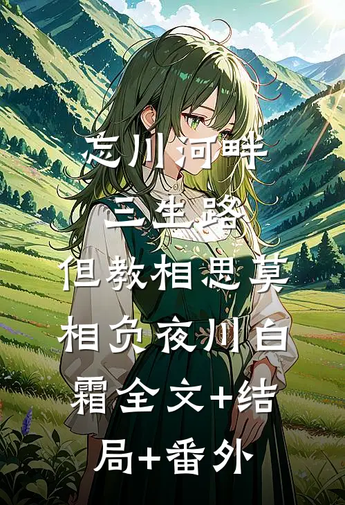 忘川河畔三生路，但教相思莫相负夜川白霜全文+结局+番外
