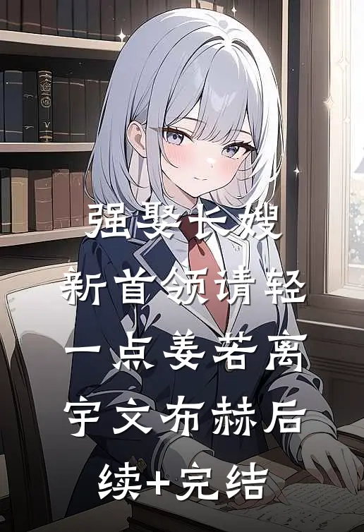 强娶长嫂，新首领请轻一点姜若离宇文布赫后续+完结