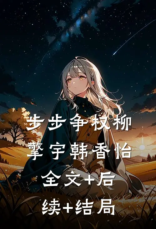 步步争权柳擎宇韩香怡全文+后续+结局