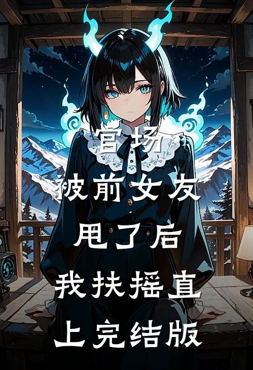 官场：被前女友甩了后，我扶摇直上完结版