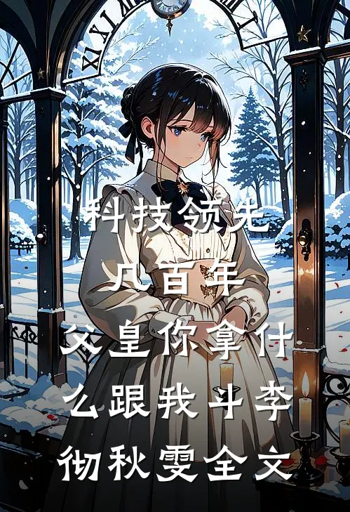 科技领先几百年，父皇你拿什么跟我斗李彻秋雯全文