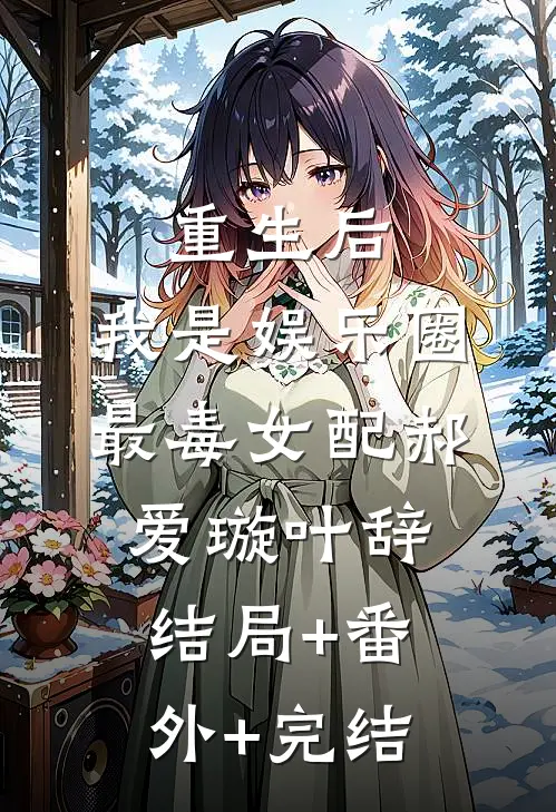 重生后，我是娱乐圈最毒女配郝爱璇叶辞结局+番外+完结