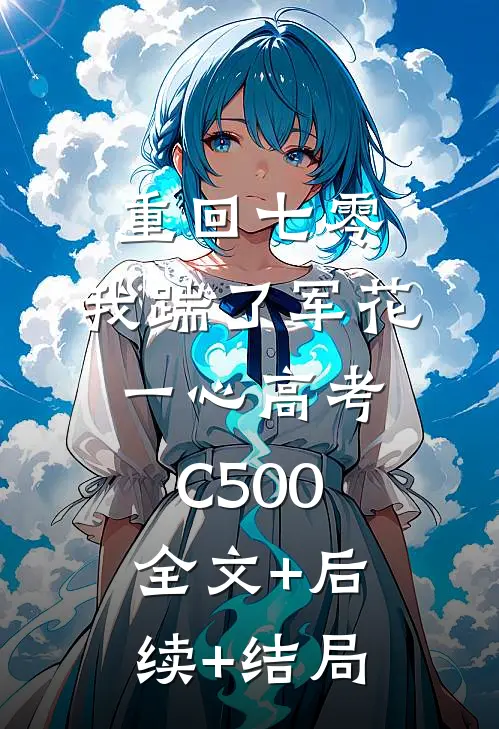 重回七零，我踹了军花一心高考C500全文+后续+结局
