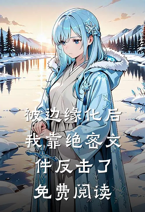 被边缘化后，我靠绝密文件反击了免费阅读