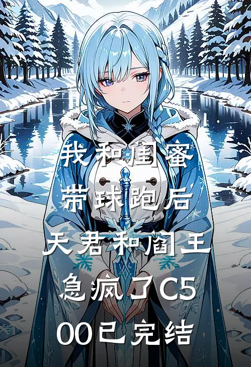 我和闺蜜带球跑后，天君和阎王急疯了C500已完结