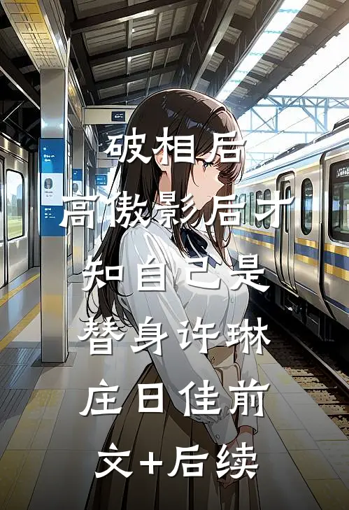 破相后，高傲影后才知自己是替身许琳庄日佳前文+后续