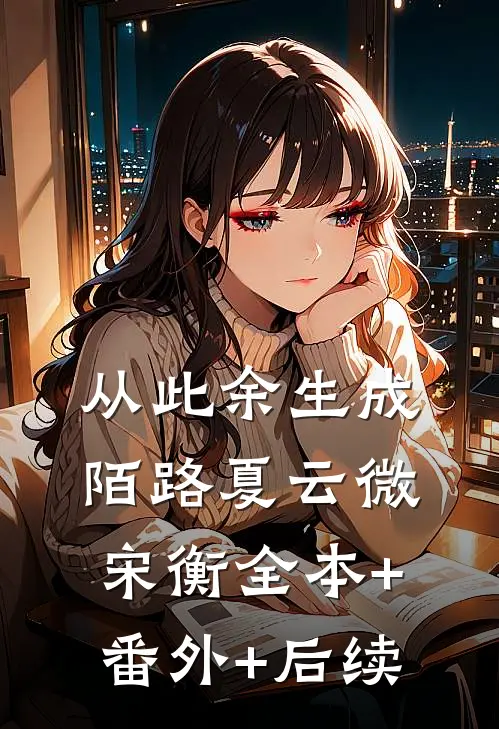 从此余生成陌路夏云微宋衡全本+番外+后续