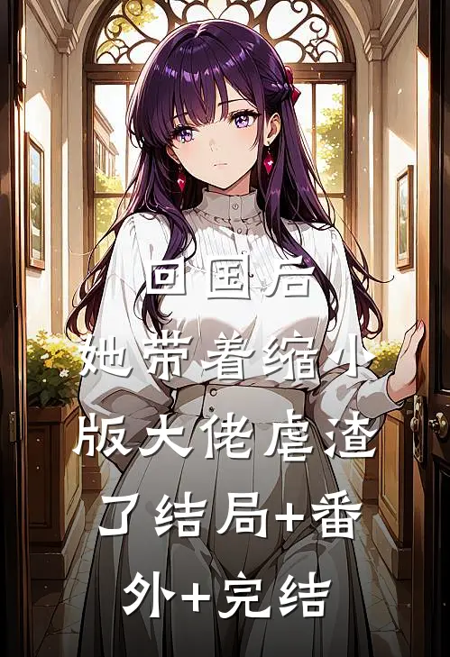 回国后，她带着缩小版大佬虐渣了结局+番外+完结