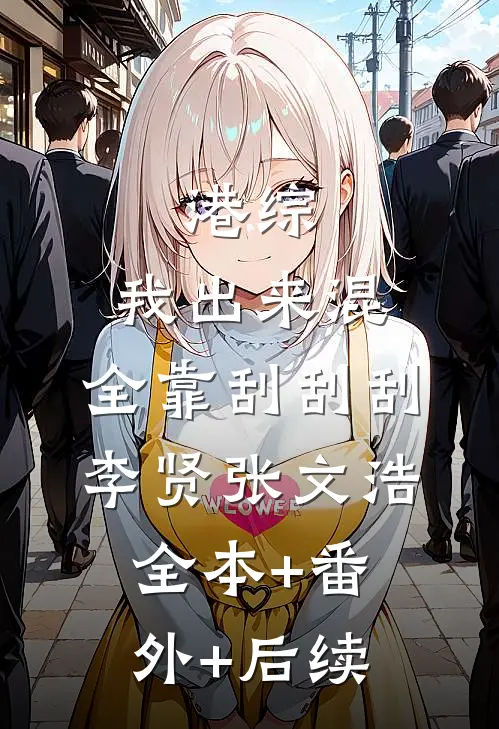 港综：我出来混，全靠刮刮刮李贤张文浩全本+番外+后续