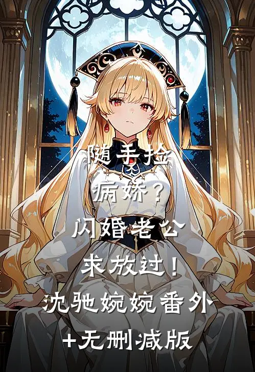随手捡病娇？闪婚老公求放过！沈驰婉婉:番外+无删减版
