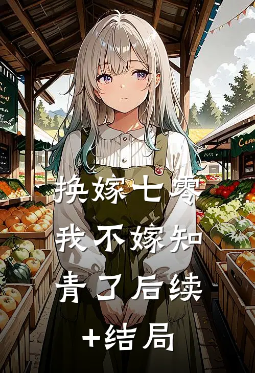 换嫁七零，我不嫁知青了后续+结局
